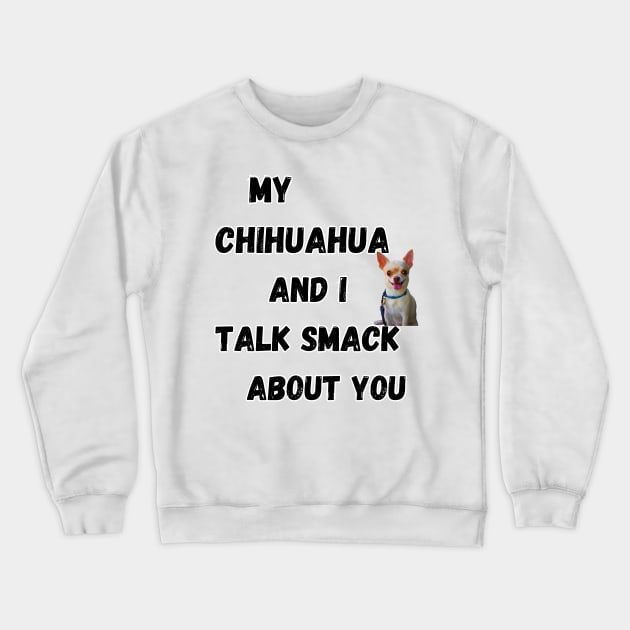 My Chihuahua and I Talk Smack Crewneck Sweatshirt by Doodle and Things